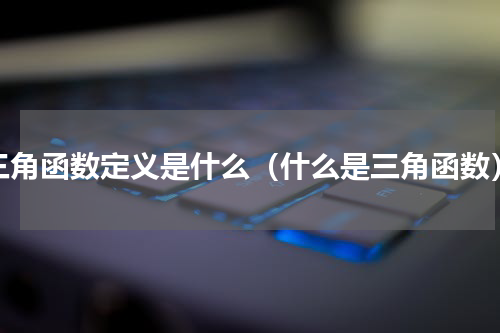三角函数定义是什么（什么是三角函数）