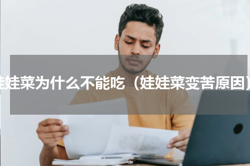 娃娃菜为什么不能吃（娃娃菜变苦原因）