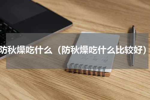 防秋燥吃什么（防秋燥吃什么比较好）