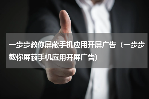 一步步教你屏蔽手机应用开屏广告（一步步教你屏蔽手机应用开屏广告）