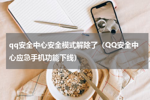 qq安全中心安全模式解除了（QQ安全中心应急手机功能下线）