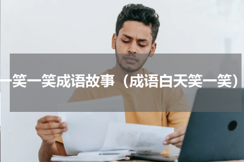 一笑一笑成语故事（成语白天笑一笑）