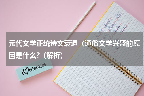 元代文学正统诗文衰退（通俗文学兴盛的原因是什么?（解析）