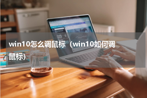 win10怎么调鼠标（win10如何调鼠标）