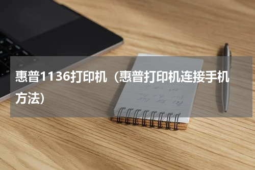 惠普1136打印机（惠普打印机连接手机方法）