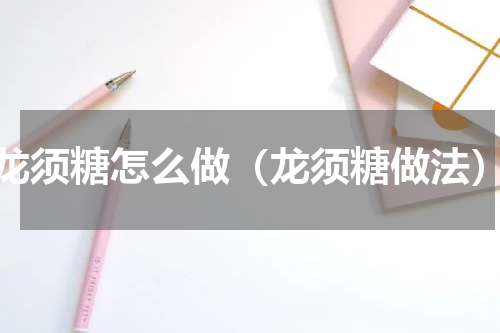 龙须糖怎么做（龙须糖做法）