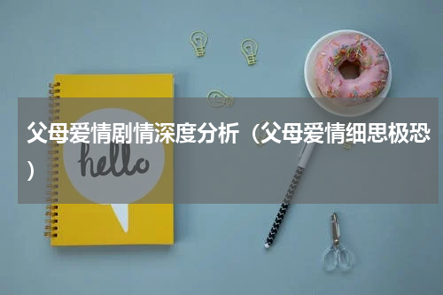 父母爱情剧情深度分析（父母爱情细思极恐）