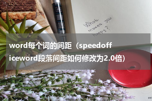 word每个词的间距（speedofficeword段落间距如何修改为2.0倍）