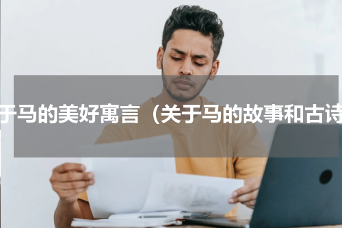 关于马的美好寓言（关于马的故事和古诗）