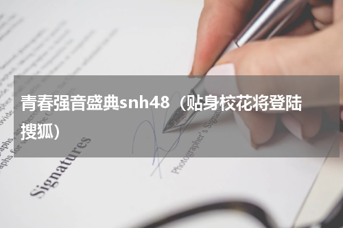 青春强音盛典snh48（贴身校花将登陆搜狐）