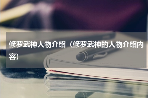 修罗武神人物介绍（修罗武神的人物介绍内容）