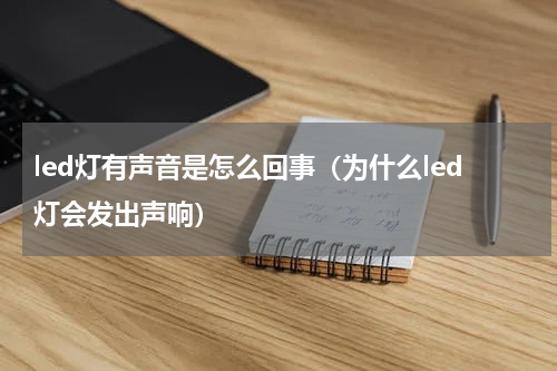 led灯有声音是怎么回事（为什么led灯会发出声响）
