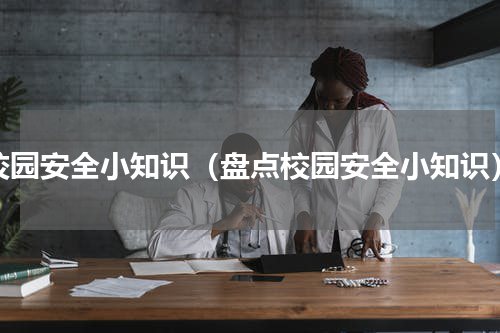 校园安全小知识（盘点校园安全小知识）