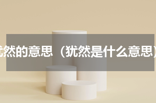 犹然的意思（犹然是什么意思）
