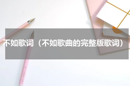 不如歌词（不如歌曲的完整版歌词）