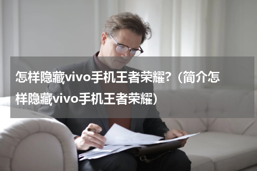 怎样隐藏vivo手机王者荣耀?（简介怎样隐藏vivo手机王者荣耀）