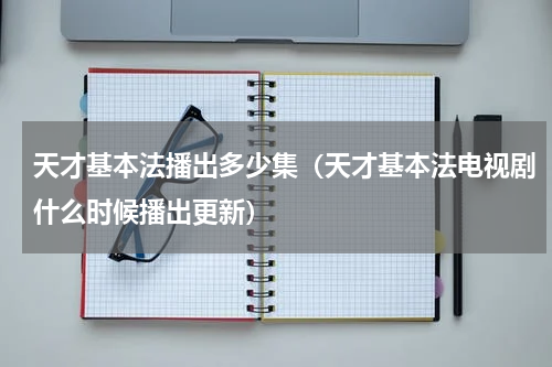 天才基本法播出多少集（天才基本法电视剧什么时候播出更新）