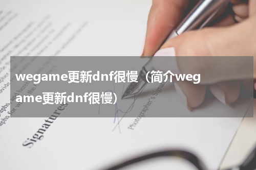 wegame更新dnf很慢（简介wegame更新dnf很慢）