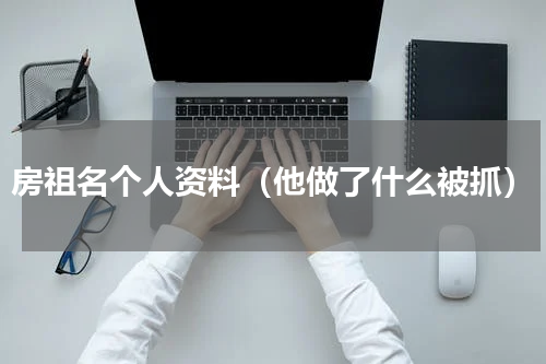 房祖名个人资料（他做了什么被抓）