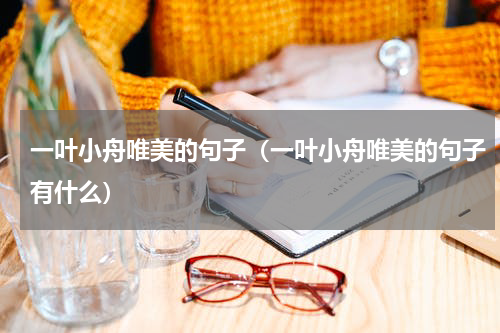 一叶小舟唯美的句子（一叶小舟唯美的句子有什么）