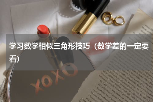 学习数学相似三角形技巧（数学差的一定要看）