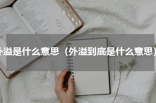 外溢是什么意思（外溢到底是什么意思）