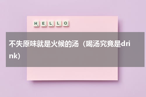 不失原味就是火候的汤（喝汤究竟是drink）