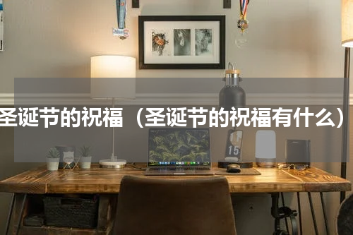 圣诞节的祝福（圣诞节的祝福有什么）