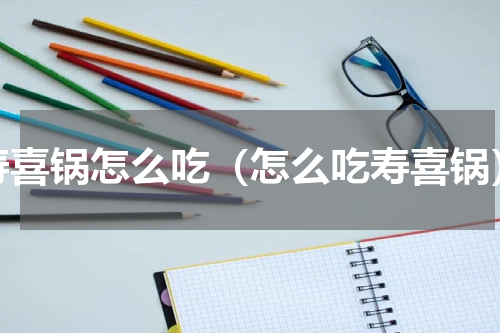 寿喜锅怎么吃（怎么吃寿喜锅）