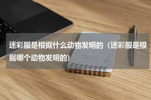 迷彩服是根据什么动物发明的（迷彩服是根据哪个动物发明的）
