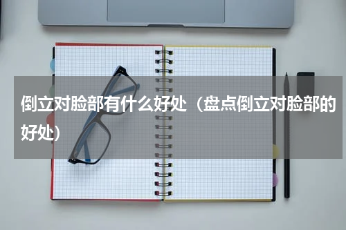 倒立对脸部有什么好处（盘点倒立对脸部的好处）