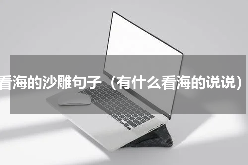 看海的沙雕句子（有什么看海的说说）