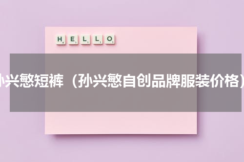 孙兴慜短裤（孙兴慜自创品牌服装价格）