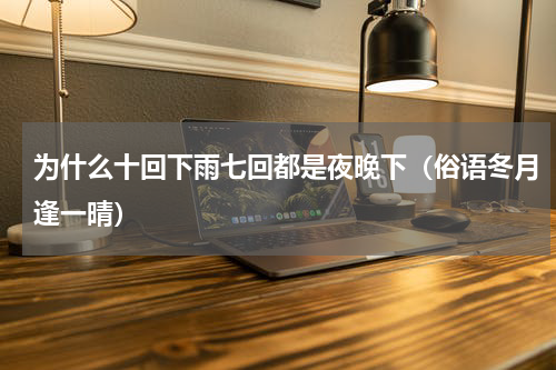 为什么十回下雨七回都是夜晚下（俗语冬月逢一晴）