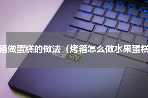 烤箱做蛋糕的做法（烤箱怎么做水果蛋糕）