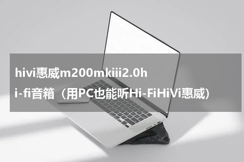 hivi惠威m200mkiii2.0hi-fi音箱（用PC也能听Hi-FiHiVi惠威）