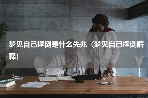 梦见自己摔倒是什么先兆（梦见自己摔倒解释）