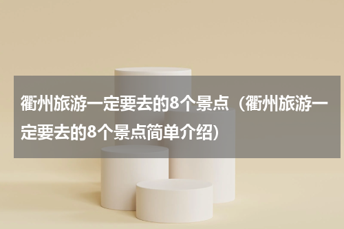 衢州旅游一定要去的8个景点（衢州旅游一定要去的8个景点简单介绍）