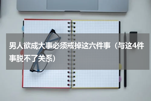 男人欲成大事必须戒掉这六件事（与这4件事脱不了关系）
