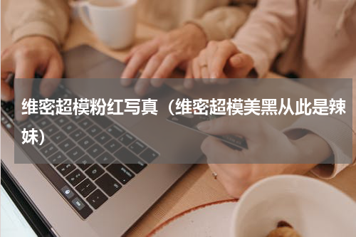 维密超模粉红写真（维密超模美黑从此是辣妹）