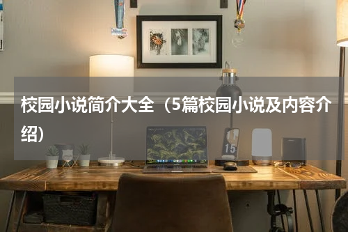 校园小说简介大全（5篇校园小说及内容介绍）