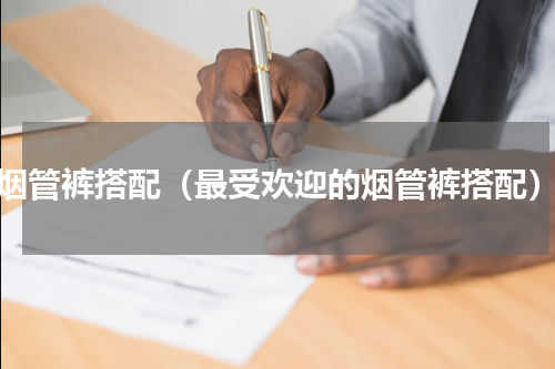 烟管裤搭配（最受欢迎的烟管裤搭配）
