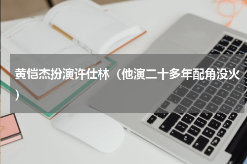 黄恺杰扮演许仕林（他演二十多年配角没火）
