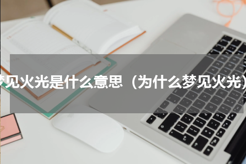 梦见火光是什么意思（为什么梦见火光）
