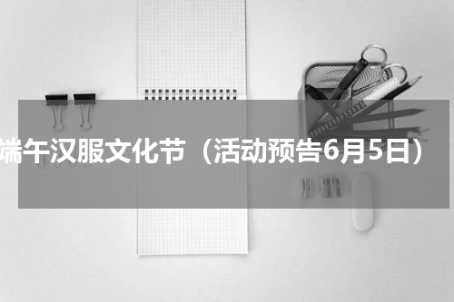 端午汉服文化节（活动预告6月5日）