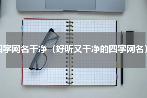 四字网名干净（好听又干净的四字网名）