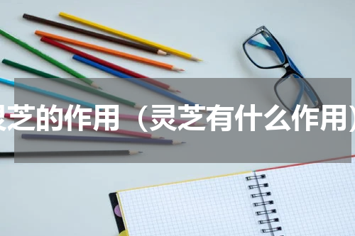 灵芝的作用（灵芝有什么作用）