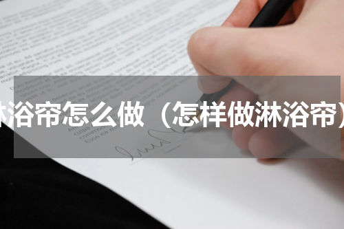 淋浴帘怎么做（怎样做淋浴帘）