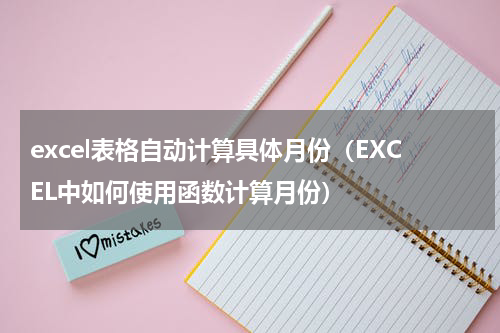 excel表格自动计算具体月份（EXCEL中如何使用函数计算月份）