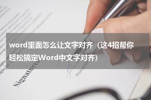 word里面怎么让文字对齐（这4招帮你轻松搞定Word中文字对齐）